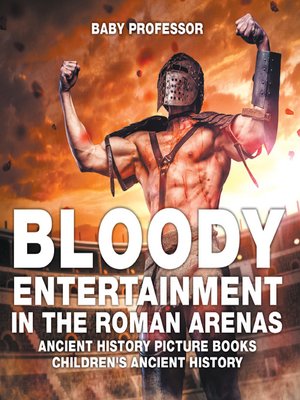 cover image of Bloody Entertainment in the Roman Arenas--Ancient History Picture Books--Children's Ancient History